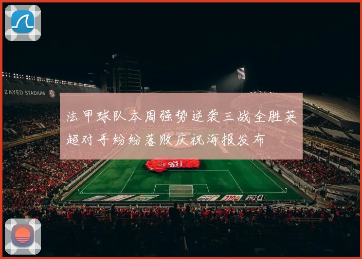 法甲球队本周强势逆袭三战全胜英超对手纷纷落败庆祝海报发布