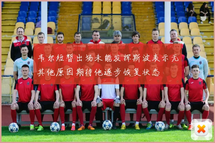 韦尔短暂出场未能发挥斯波表示无其他原因期待他逐步恢复状态