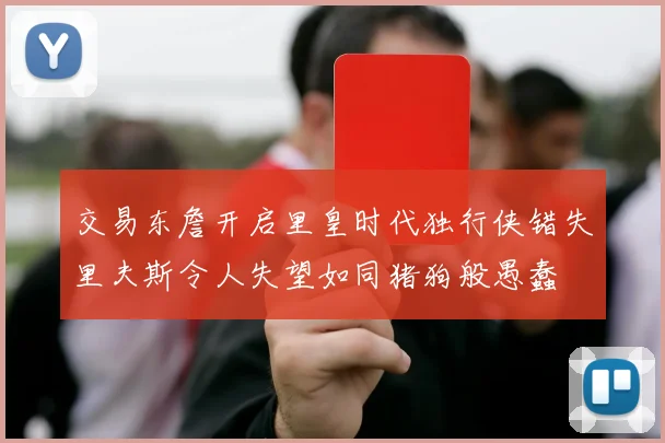 交易东詹开启里皇时代独行侠错失里夫斯令人失望如同猪狗般愚蠢