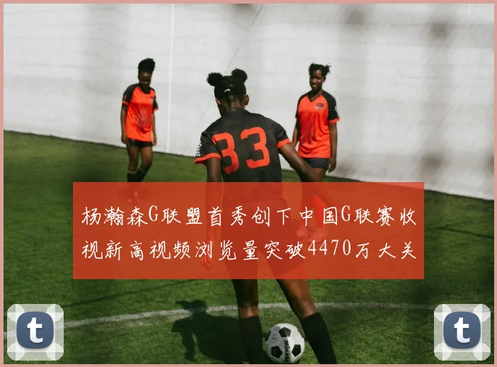 杨瀚森G联盟首秀创下中国G联赛收视新高视频浏览量突破4470万大关