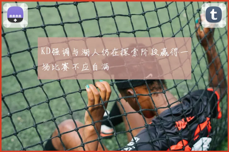 KD强调与湖人仍在探索阶段赢得一场比赛不应自满