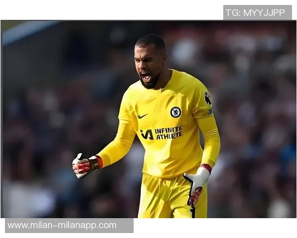 前切尔西门将分析罗伯特桑切斯如何重塑主力地位的挑战与机遇